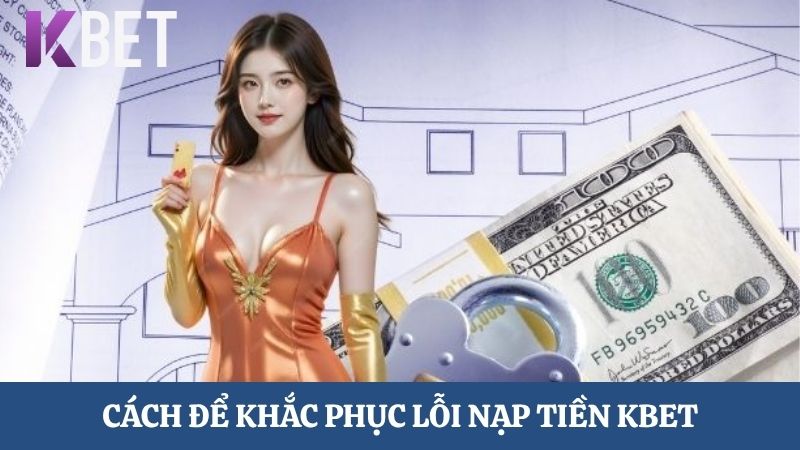 Cách để khắc phục lỗi nạp tiền KBET