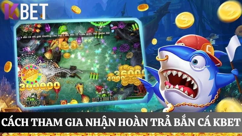 Cách tham gia hoàn trả bắn cá KBET