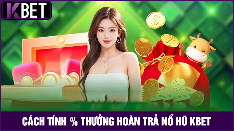 Cách tính thưởng hoàn trả nổ hũ KBET