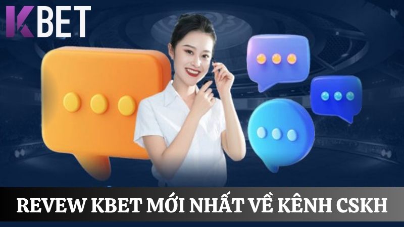 review KBET mới nhất về dịch vụ CSKH