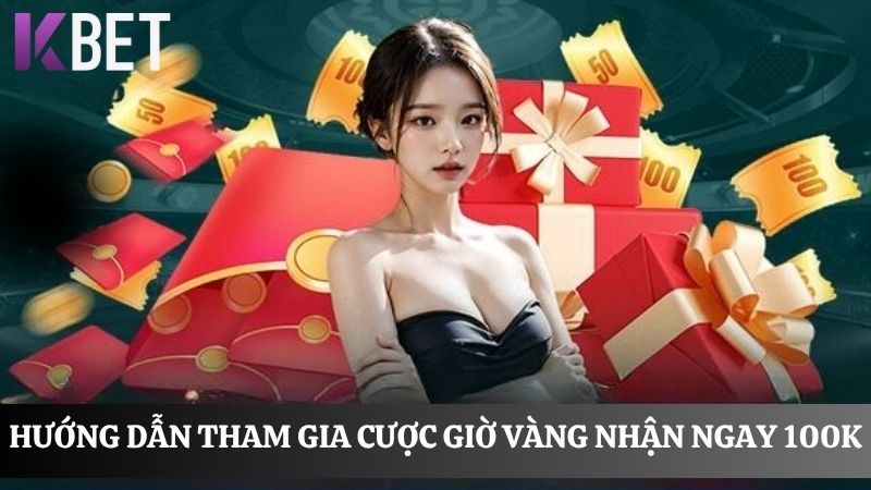 Hướng dẫn tham gia cược giờ vàng nhận ngay 100K