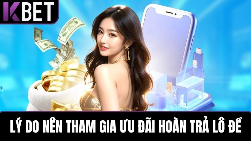 Lý do nên tham gia hoàn trả lô đề KBET
