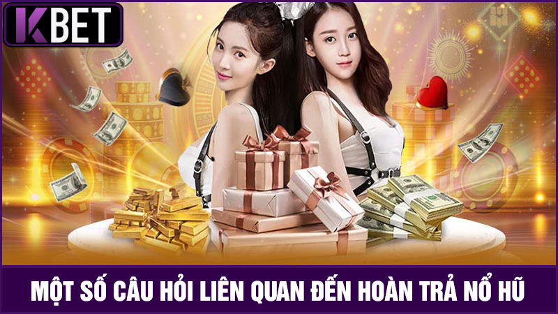 câu hỏi liên quan đến hoàn trả nổ hũ KBET