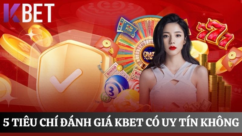 5 tiêu chí đánh giá KBET có uy tín không