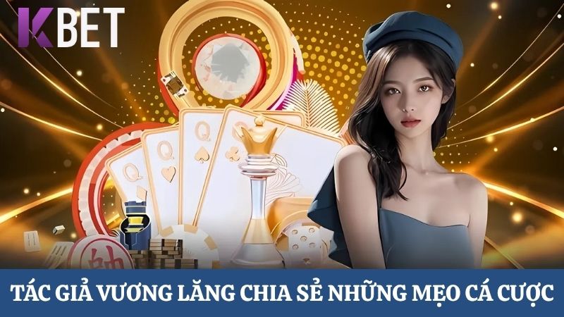  Vương Lăng chia sẻ những mẹo cá cược