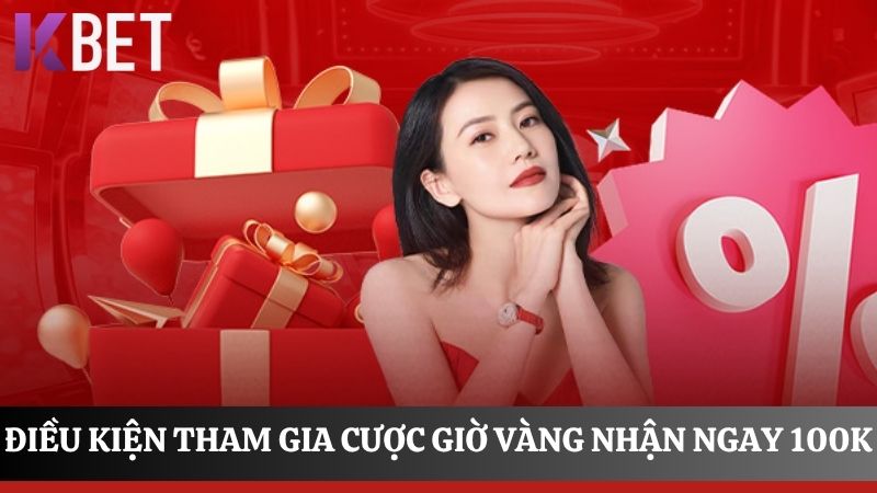 điều kiện tham gia cược giờ vàng nhận ngay 100K